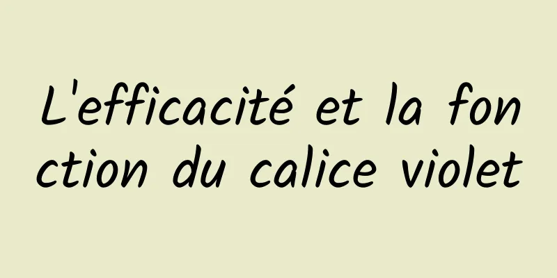 L'efficacité et la fonction du calice violet