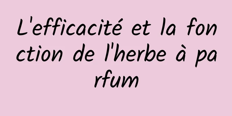 L'efficacité et la fonction de l'herbe à parfum