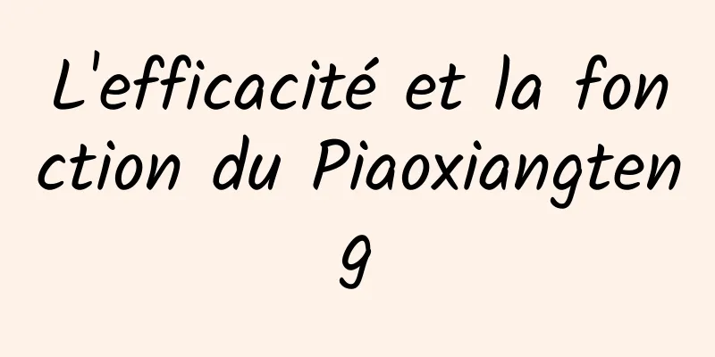 L'efficacité et la fonction du Piaoxiangteng