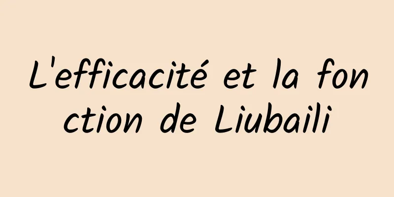 L'efficacité et la fonction de Liubaili