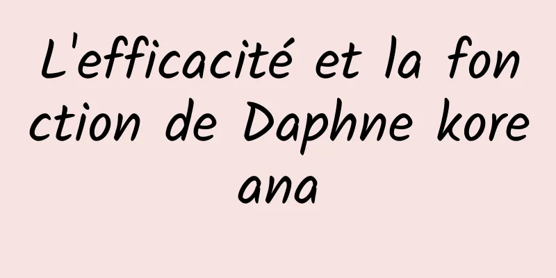 L'efficacité et la fonction de Daphne koreana