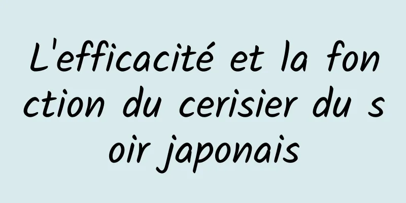 L'efficacité et la fonction du cerisier du soir japonais