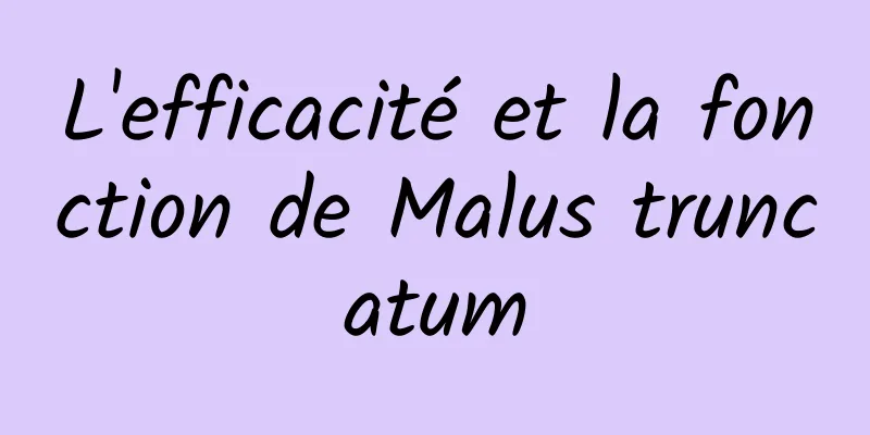 L'efficacité et la fonction de Malus truncatum