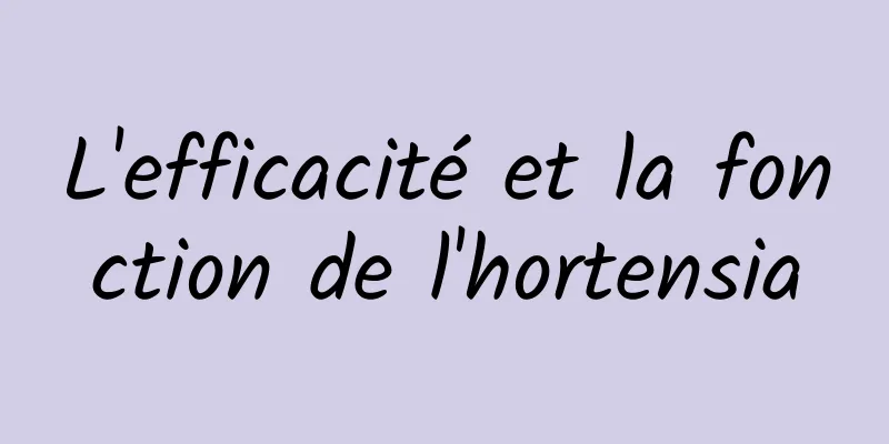 L'efficacité et la fonction de l'hortensia