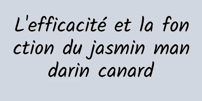 L'efficacité et la fonction du jasmin mandarin canard