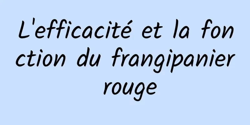 L'efficacité et la fonction du frangipanier rouge