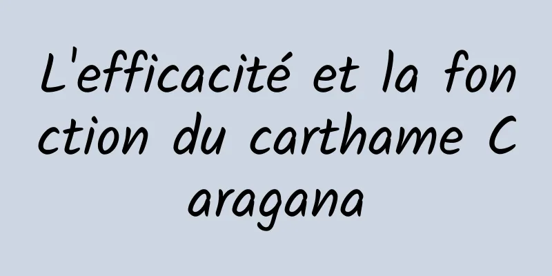 L'efficacité et la fonction du carthame Caragana