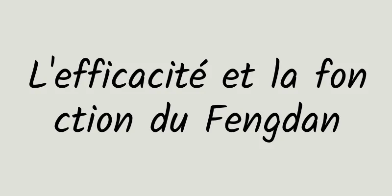 L'efficacité et la fonction du Fengdan