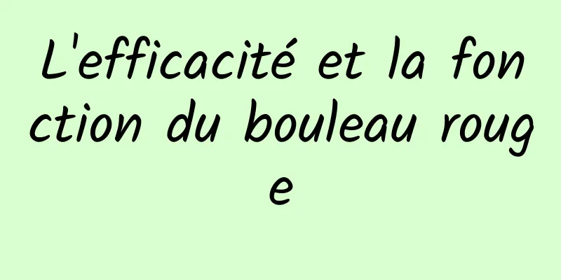 L'efficacité et la fonction du bouleau rouge