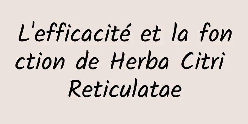 L'efficacité et la fonction de Herba Citri Reticulatae