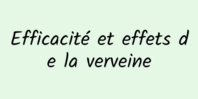 Efficacité et effets de la verveine