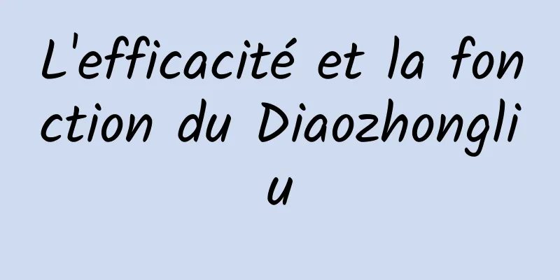 L'efficacité et la fonction du Diaozhongliu