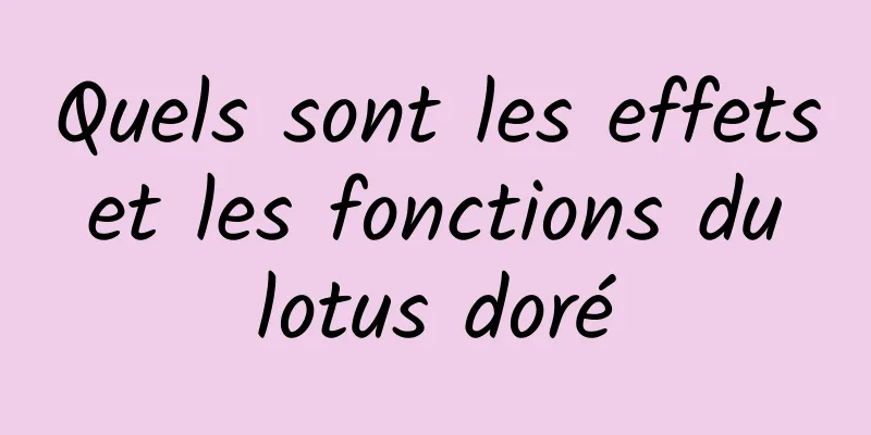 Quels sont les effets et les fonctions du lotus doré