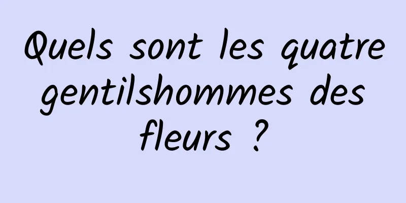 Quels sont les quatre gentilshommes des fleurs ?