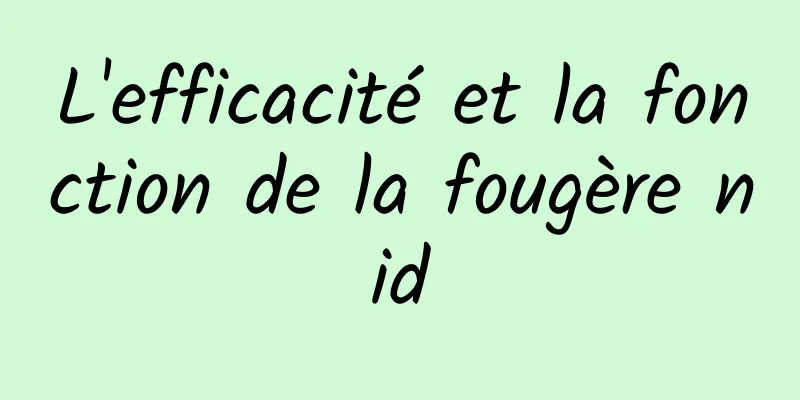 L'efficacité et la fonction de la fougère nid