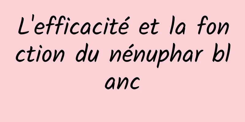 L'efficacité et la fonction du nénuphar blanc