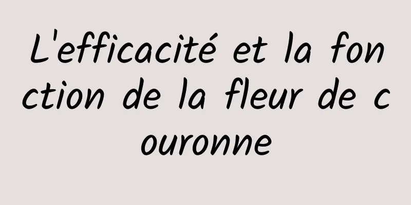 L'efficacité et la fonction de la fleur de couronne