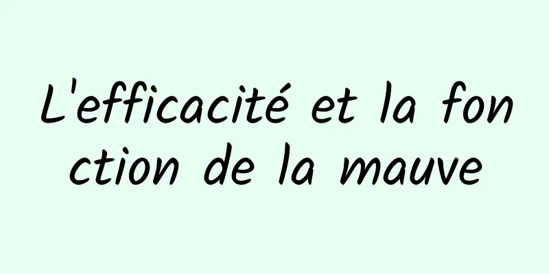 L'efficacité et la fonction de la mauve