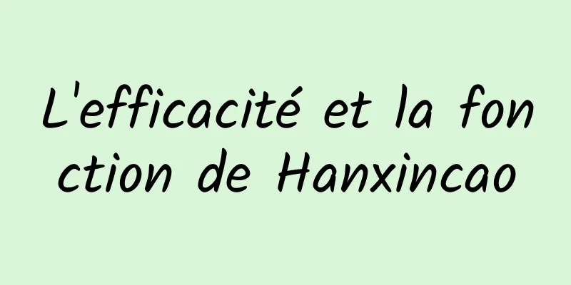 L'efficacité et la fonction de Hanxincao