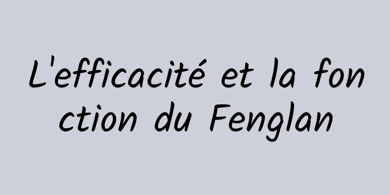 L'efficacité et la fonction du Fenglan