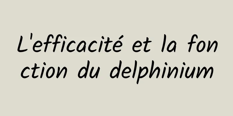 L'efficacité et la fonction du delphinium