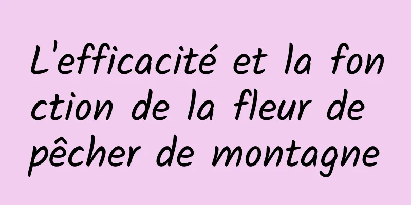 L'efficacité et la fonction de la fleur de pêcher de montagne