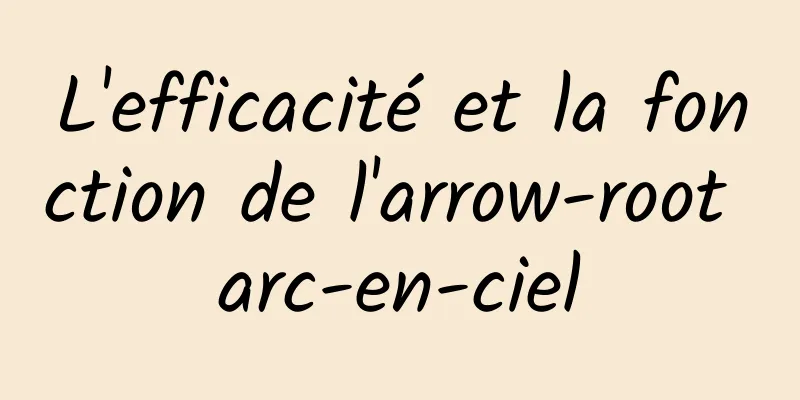 L'efficacité et la fonction de l'arrow-root arc-en-ciel