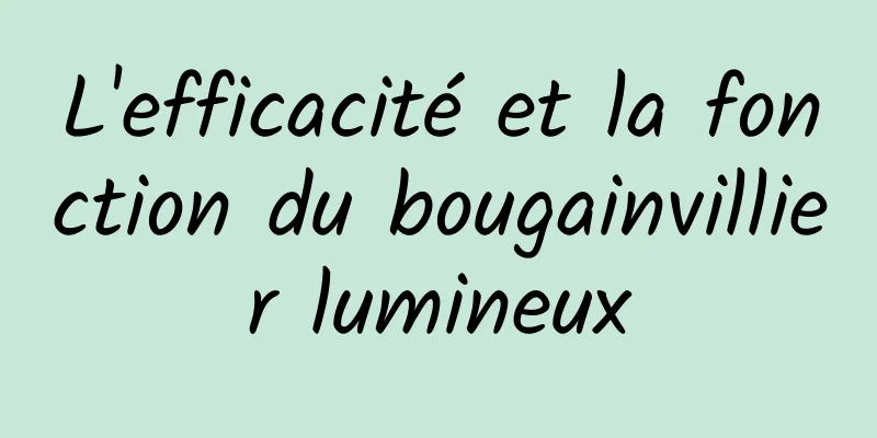 L'efficacité et la fonction du bougainvillier lumineux