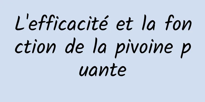 L'efficacité et la fonction de la pivoine puante