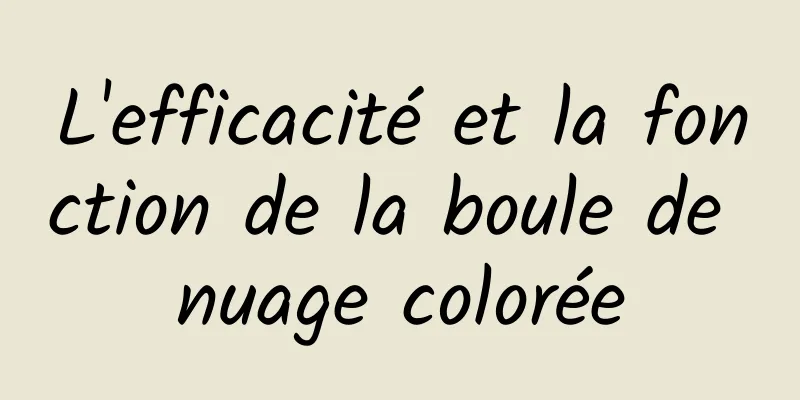 L'efficacité et la fonction de la boule de nuage colorée