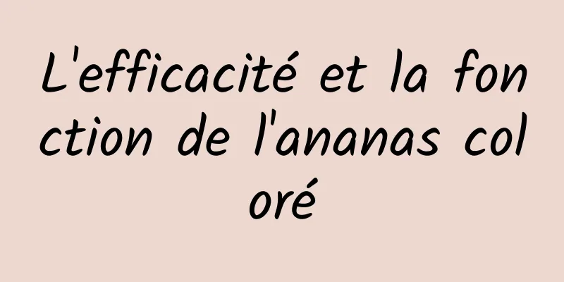 L'efficacité et la fonction de l'ananas coloré