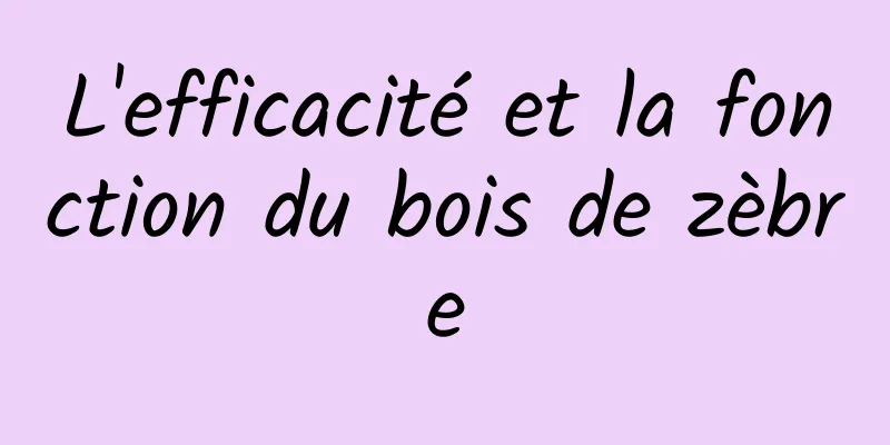 L'efficacité et la fonction du bois de zèbre