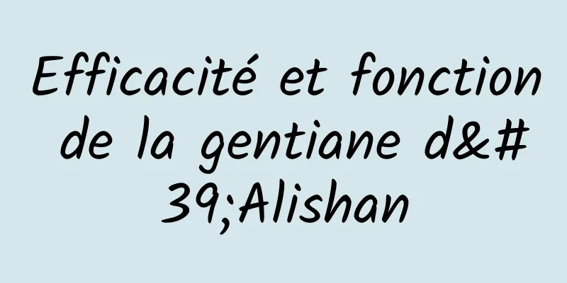 Efficacité et fonction de la gentiane d'Alishan