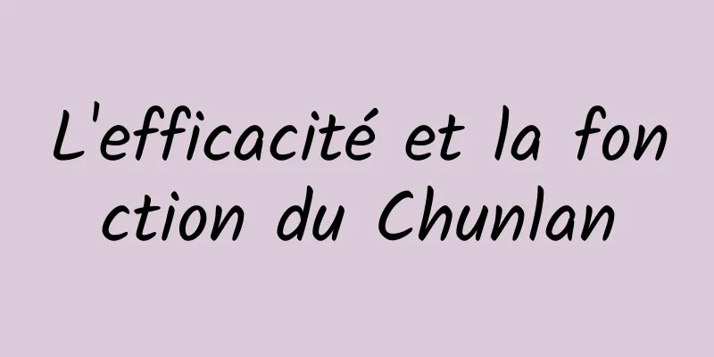 L'efficacité et la fonction du Chunlan