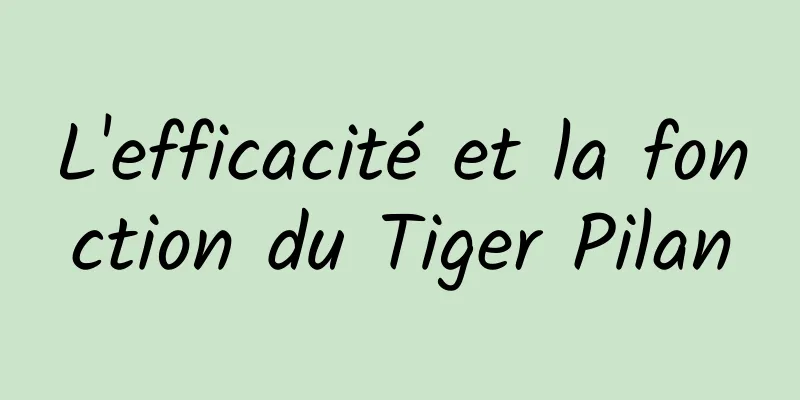 L'efficacité et la fonction du Tiger Pilan