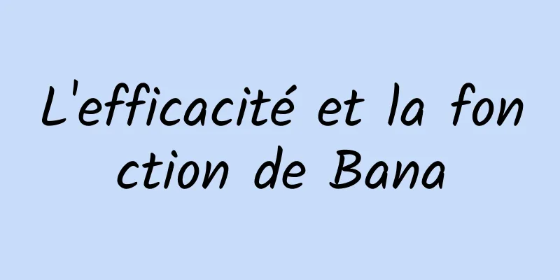 L'efficacité et la fonction de Bana