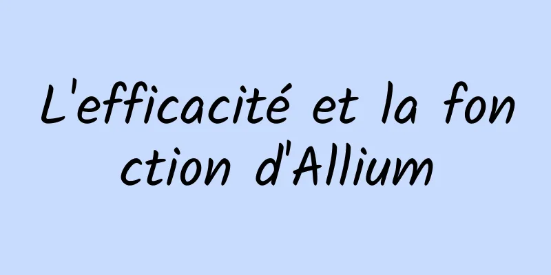 L'efficacité et la fonction d'Allium