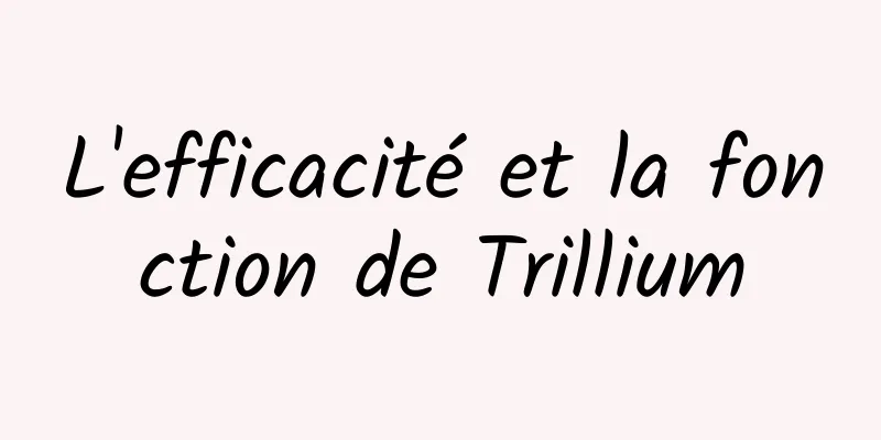 L'efficacité et la fonction de Trillium