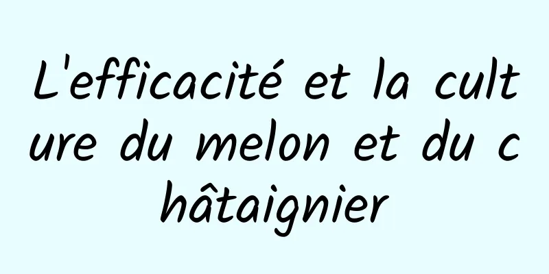 L'efficacité et la culture du melon et du châtaignier