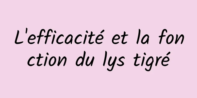 L'efficacité et la fonction du lys tigré