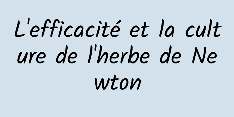 L'efficacité et la culture de l'herbe de Newton