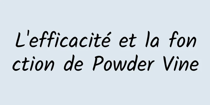 L'efficacité et la fonction de Powder Vine