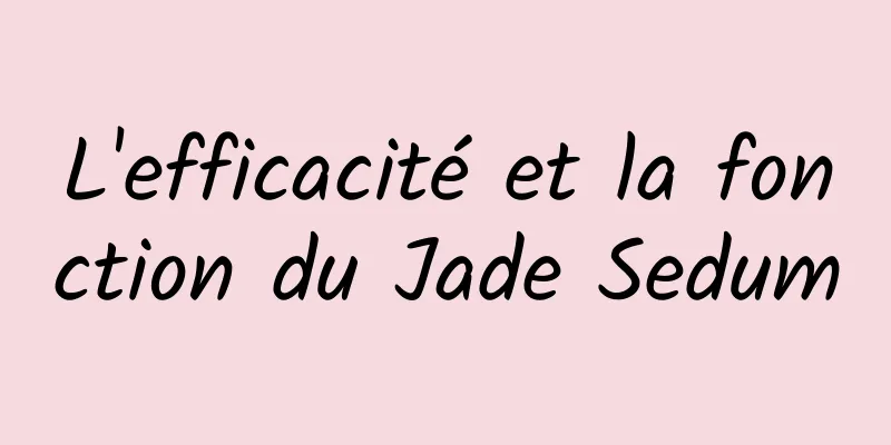 L'efficacité et la fonction du Jade Sedum