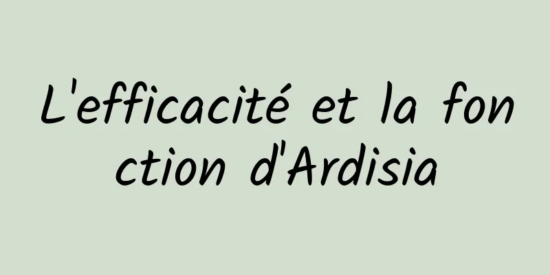 L'efficacité et la fonction d'Ardisia