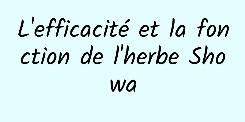 L'efficacité et la fonction de l'herbe Showa