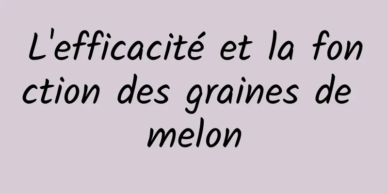 L'efficacité et la fonction des graines de melon