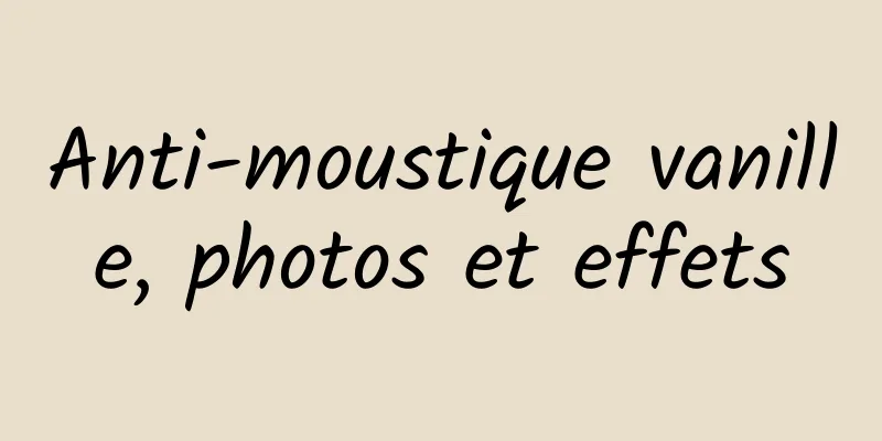 Anti-moustique vanille, photos et effets