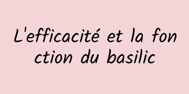 L'efficacité et la fonction du basilic