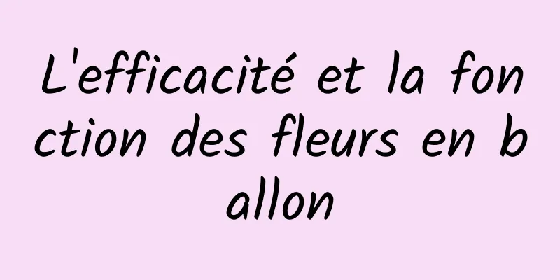 L'efficacité et la fonction des fleurs en ballon