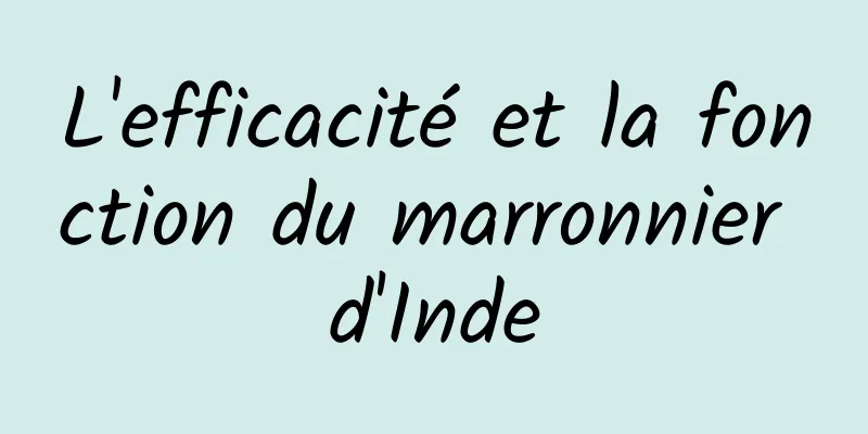 L'efficacité et la fonction du marronnier d'Inde